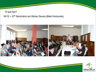 O que fez? 16/12 – 27º Seminário em Minas Gerais (Belo Horizonte) 