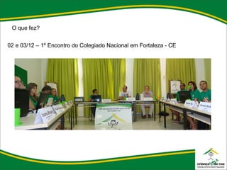 O que fez? 02 e 03/12 – 1º Encontro do Colegiado Nacional em Fortaleza - CE 