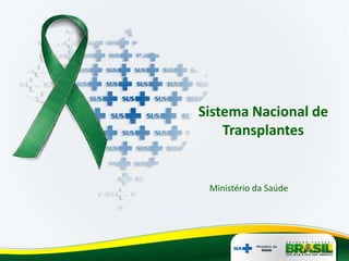 Sistema Nacional de
    Transplantes


 Ministério da Saúde
 