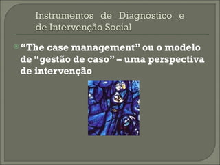 “ The case management” ou o modelo de “gestão de caso” – uma perspectiva de intervenção   