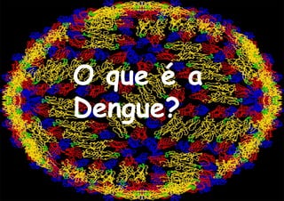 O que é a Dengue? 