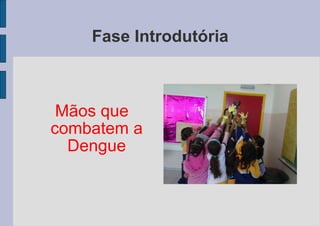 Fase Introdutória Mãos que combatem a Dengue 