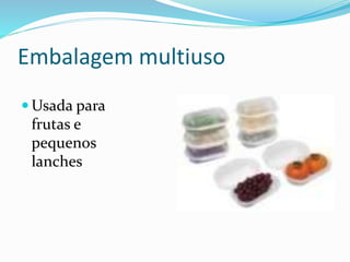 Embalagem multiuso
 Usada para
frutas e
pequenos
lanches
 