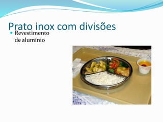 Prato inox com divisões
 Revestimento
de alumínio
 