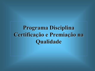 Programa Disciplina
Certificação e Premiação na
Qualidade
 