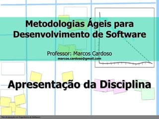 Metodologias Ágeis para Desenvolvimento de Software Professor: Marcos Cardoso [email_address] Apresentação da Disciplina Pós-Graduação em Engenharia de Software 