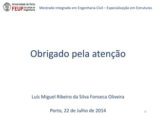 Obrigado pela atenção
Luís Miguel Ribeiro da Silva Fonseca Oliveira
Porto, 22 de Julho de 2014
Mestrado Integrado em Engen...