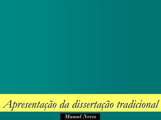 Apresentação da dissertação tradicional
               Manoel Neves
 