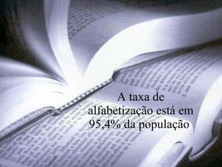 A taxa de alfabetização está em 95,4% da população  