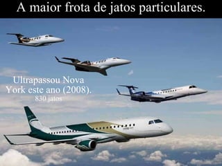 A maior frota de jatos particulares. Ultrapassou Nova York este ano (2008).  830 jatos 