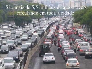 São mais de 5,5 milhões de automóveis circulando em toda a cidade  