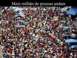 Meio milhão de pessoas andam diariamente pela Rua 25 de Março  