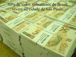 60% de todos milionários do Brasil, vivem na cidade de São Paulo  