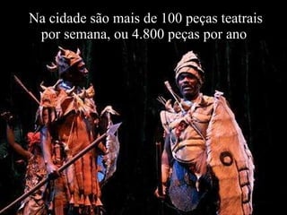 Na cidade são mais de 100 peças teatrais por semana, ou 4.800 peças por ano  