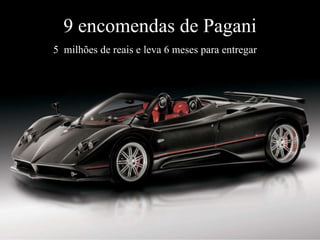 9 encomendas de Pagani 5  milhões de reais e leva 6 meses para entregar  