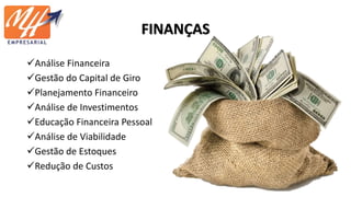 FINANÇAS
Análise Financeira
Gestão do Capital de Giro
Planejamento Financeiro
Análise de Investimentos
Educação Financeira Pessoal
Análise de Viabilidade
Gestão de Estoques
Redução de Custos
 