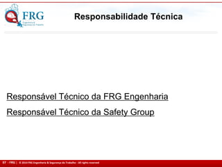 07 - FRG | © 2014 FRG Engenharia & Segurança do Trabalho - All rights reserved
Responsável Técnico da FRG Engenharia
Responsável Técnico da Safety Group
Responsabilidade Técnica
 