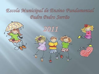Escola Municipal de Ensino Fundamental Padre Pedro Serrão 2011 