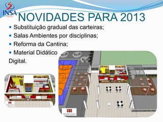 NOVIDADES PARA 2013
 Substituição gradual das carteiras;
 Salas Ambientes por disciplinas;
 Reforma da Cantina;
 Material Didático
Digital.
 