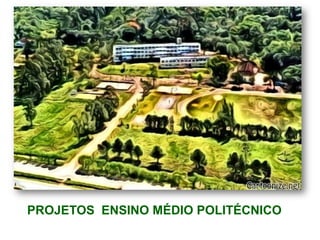 PROJETOS ENSINO MÉDIO POLITÉCNICO
 