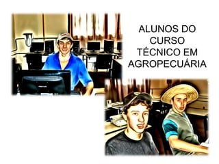 ALUNOS DO
    CURSO
 TÉCNICO EM
AGROPECUÁRIA
 