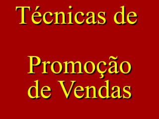 Técnicas deTécnicas de
PromoçãoPromoção
de Vendasde Vendas
 