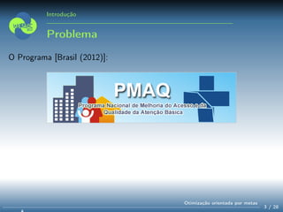 Introdução
Problema
O Programa [Brasil (2012)]:
3 / 28
Otimização orientada por metas
 