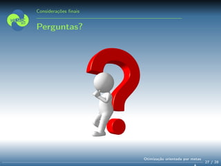Considerações ﬁnais
Perguntas?
27 / 28
Otimização orientada por metas
 