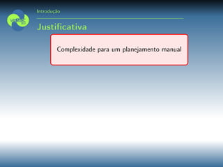 Introdução
Justiﬁcativa
Complexidade para um planejamento manual
 