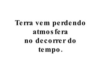 Terra vem perdendo atmosfera no decorrer do tempo. 