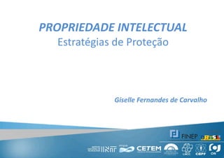 PROPRIEDADE INTELECTUAL Estratégias de Proteção Giselle Fernandes de Carvalho 