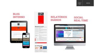 BLOG
INTERNO RELATÓRIOS
DIÁRIOS
SOCIAL
REAL TIME
 