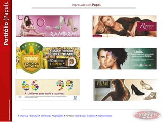 Portfólio  (Papel) . Impressões em  Papel. IMAGENS MERAMENTE ILUSTRTIVAS. A Empresa  •  Estrutura  •  Diferenciais  •  Campanha  • Portfólio:  Papel  |  Lona  |  Adesivo  •  Representantes 
