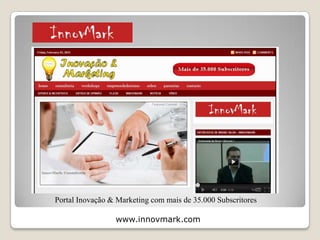  Workshops
www.innovmark.com
Workshop de Marketing Digital
A utilização da Internet já ultrapassou a Televisão. Os motores de busca (Google) e as redes sociais
(Facebook) são neste momento os sites mais visitados em todo o Mundo. As marcas devem estar
presentes onde os potenciais clientes estão presentes. Aprenda estratégias de Marketing Online, e
conheça estudos de caso, com quem apresenta resultados: O Portal Inovação & Marketing é
referência mundial no Google, Facebook e Twitter, na língua portuguesa, nas temáticas da Inovação e
do Marketing.
Workshop de Marketing Inovador
Existe uma forte ligação entre a capacidade de inovação de uma empresa, e o valor produzido. Nessa
medida, os recursos humanos que percebem de inovação começam a ser cada vez mais valorizados
por parte das organizações. Aprenda sobre Marketing Inovador, compreenda a forma como o
Marketing interage com o processo de inovação, e será capaz de acrescentar valor na organização
onde trabalha ou pretende trabalhar.
NOTA: A InnovMark está capacitada para ministrar Workshops sobre Inovação, Empreendedorismo,
Marketing Digital, Marketing Inovador, Vendas, Internacionalização, etc.
© 2015
1 – Apresentação e Serviços
 