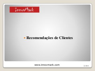  Recomendações de Clientes
www.innovmark.com © 2015
 