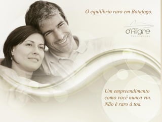 Um empreendimento
como você nunca viu.
Não é raro à toa.
O equilíbrio raro em Botafogo.
 