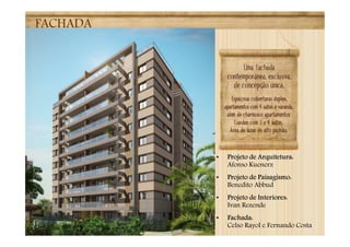 FACHADA
• Projeto de Arquitetura:
Afonso Kuenerz
• Projeto de Paisagismo:
Benedito Abbud
• Projeto de Interiores:
Ivan Rezende
• Fachada:
Celso Rayol e Fernando Costa
 