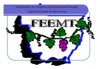 Planejamento de Campanha Institucional da Federação
Espírita do Estado de Mato Grosso
 