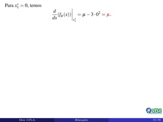 Para x∗
1 = 0, temos
d
dx
(fµ(x))
x∗
1
= µ −3·02
= µ.
Elton (UFLA) Bifurcações 53 / 59
 