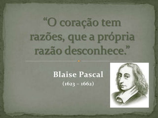 Blaise Pascal
  (1623 – 1662)
 