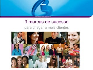 A melhor proposta de negócio



3 marcas de sucesso
para chegar a mais clientes
 