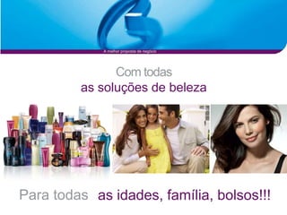 A melhor proposta de negócio




               Com todas
         as soluções de beleza




Para todas as idades, família, bolsos!!!
 