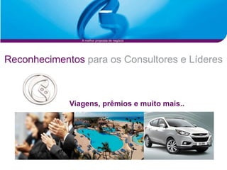 A melhor proposta de negócio




Reconhecimentos para os Consultores e Líderes



             Viagens, prêmios e muito mais..
 