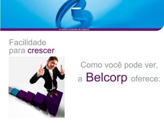 A melhor proposta de negócio




Facilidade
para crescer
                                  Como você pode ver,
                                a      Belcorp oferece:
 