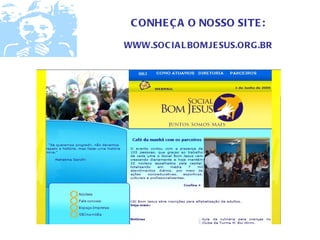 C ONHE Ç A O NOSSO SITE :

WWW.SOC IA L BOMJE SUS.ORG .BR
 