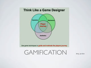 GAMIFICATION   Amy Jo Kim
 