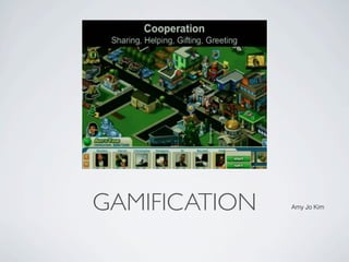 GAMIFICATION   Amy Jo Kim
 