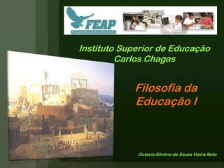 Instituto Superior de Educação
         Carlos Chagas


            Filosofia da
            Educação I



             Octavio Silvério de Souza Vieira Neto
 