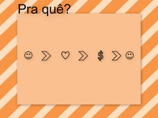 Praquê?$