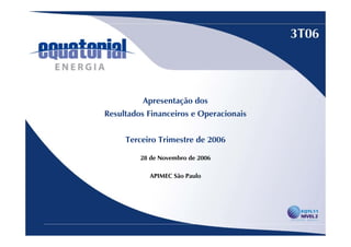 Apresentação dos
Resultados Financeiros e Operacionais


     Terceiro Trimestre de 2006

         28 de Novembro de 2006

            APIMEC São Paulo
 